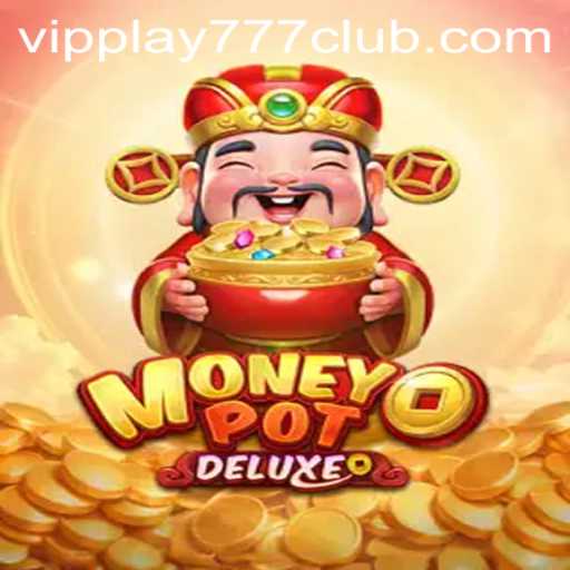 Explore MoneyPotDELUXE A VIPPLAY777 CLUB Favorite